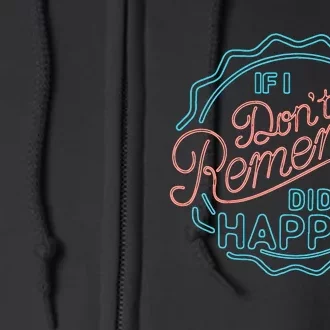 If I DonT Remember It DidnT Happen Full Zip Hoodie