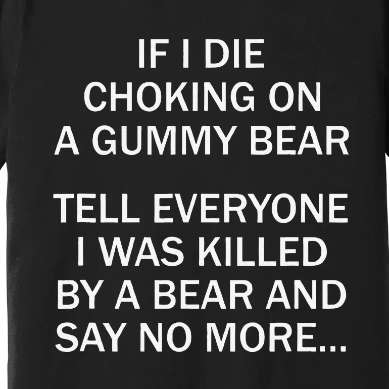 If I Die Choking On A Gummy Bear Tell Everyone I Was Killed Gift Premium T-Shirt