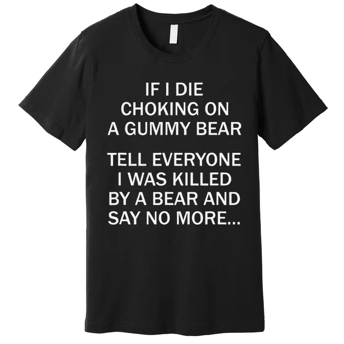 If I Die Choking On A Gummy Bear Tell Everyone I Was Killed Gift Premium T-Shirt