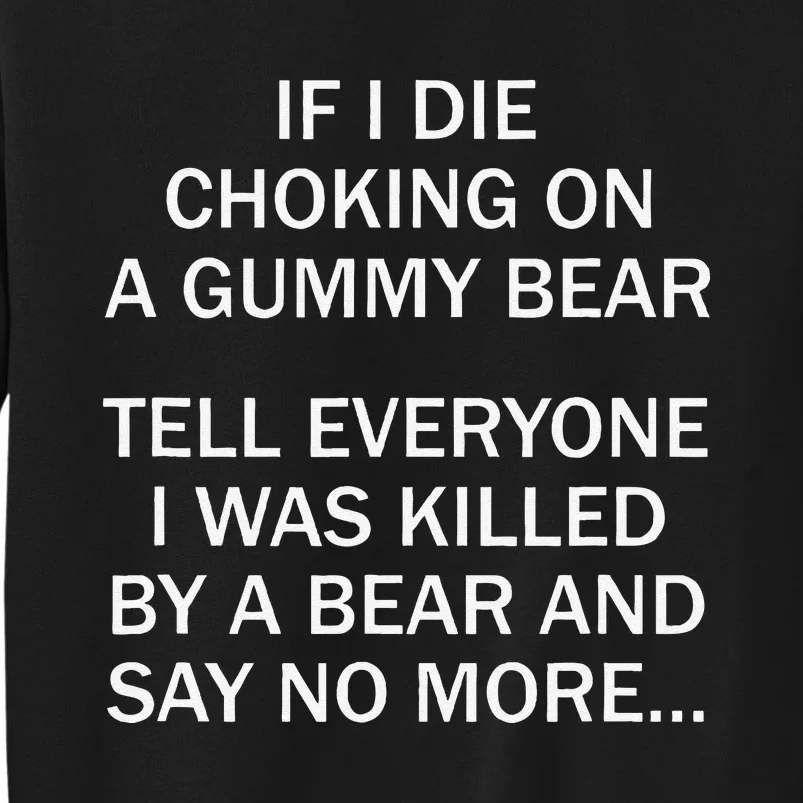 If I Die Choking On A Gummy Bear Tell Everyone I Was Killed Gift Tall Sweatshirt