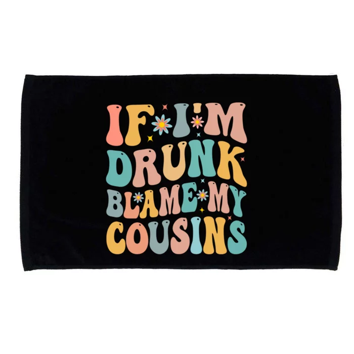 If Im Drunk Blame My Cousins Funny Group Ing Retro Gift Microfiber Hand Towel