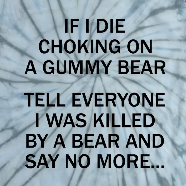 If I Die Choking On A Gummy Bear Tell Everyone I Was Killed Tie-Dye T-Shirt