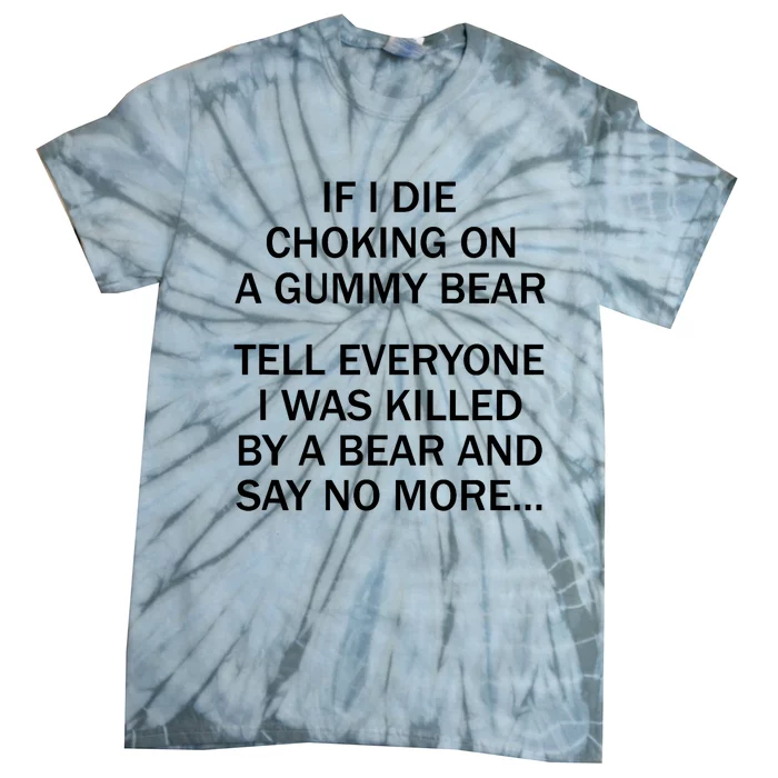 If I Die Choking On A Gummy Bear Tell Everyone I Was Killed Tie-Dye T-Shirt