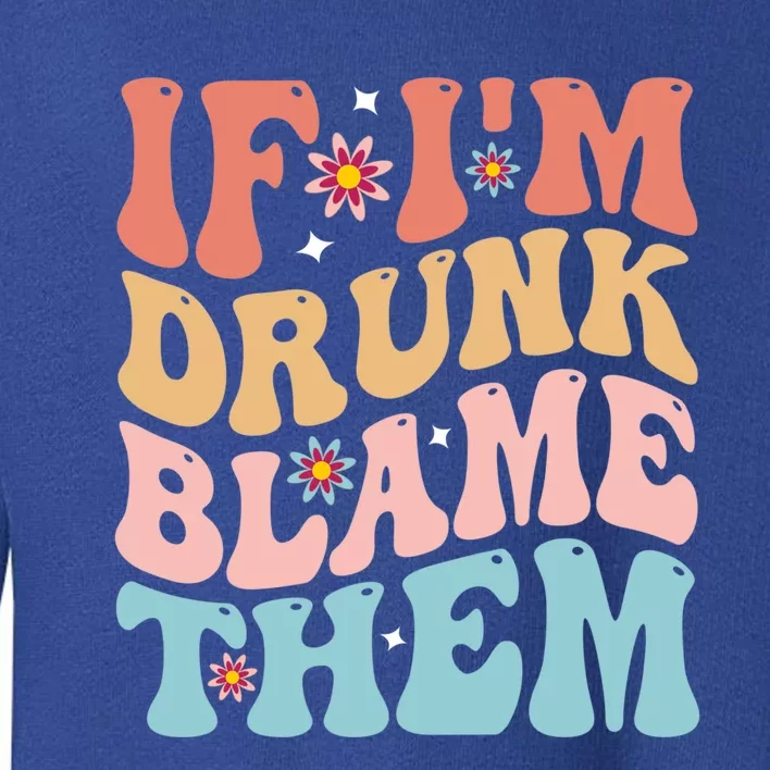 If Im Drunk Blame Them Ing Funny Groovy Festival Gift Toddler Sweatshirt