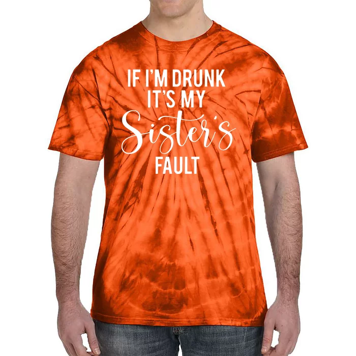 If IM Drunk ItS My Sisters Fault Tie-Dye T-Shirt