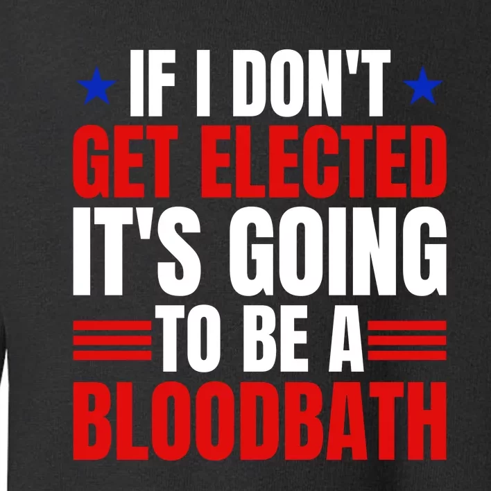 If I Dont Get Elected Its Going To Be A Bloodbath Trump Toddler Sweatshirt