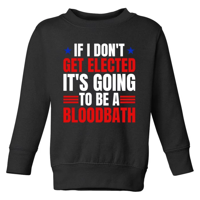 If I Dont Get Elected Its Going To Be A Bloodbath Trump Toddler Sweatshirt