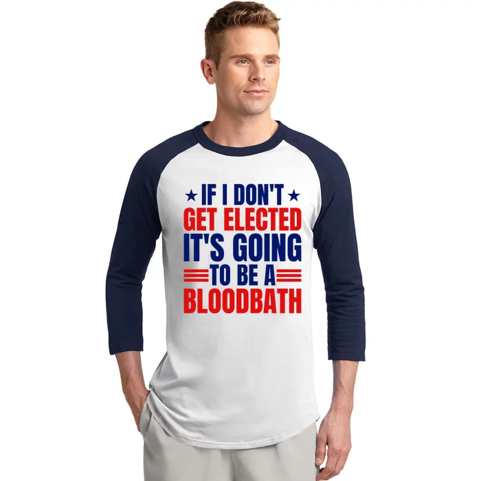 If I Dont Get Elected Its Going To Be A Bloodbath Trump Baseball Sleeve Shirt