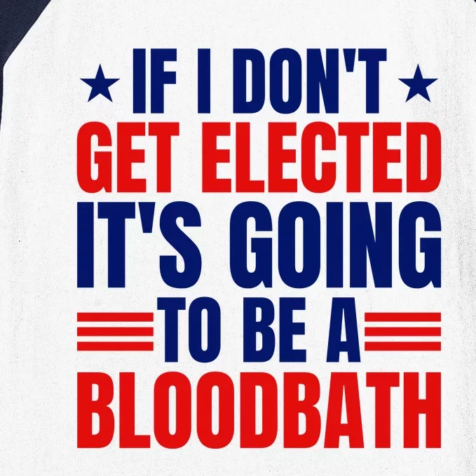 If I Dont Get Elected Its Going To Be A Bloodbath Trump Baseball Sleeve Shirt