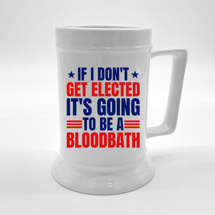 If I Dont Get Elected Its Going To Be A Bloodbath Trump Front & Back Beer Stein