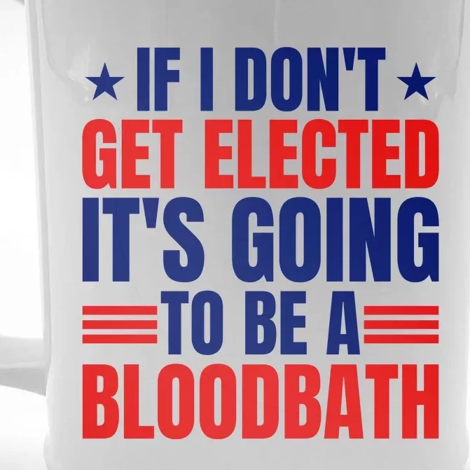 If I Dont Get Elected Its Going To Be A Bloodbath Trump Front & Back Beer Stein