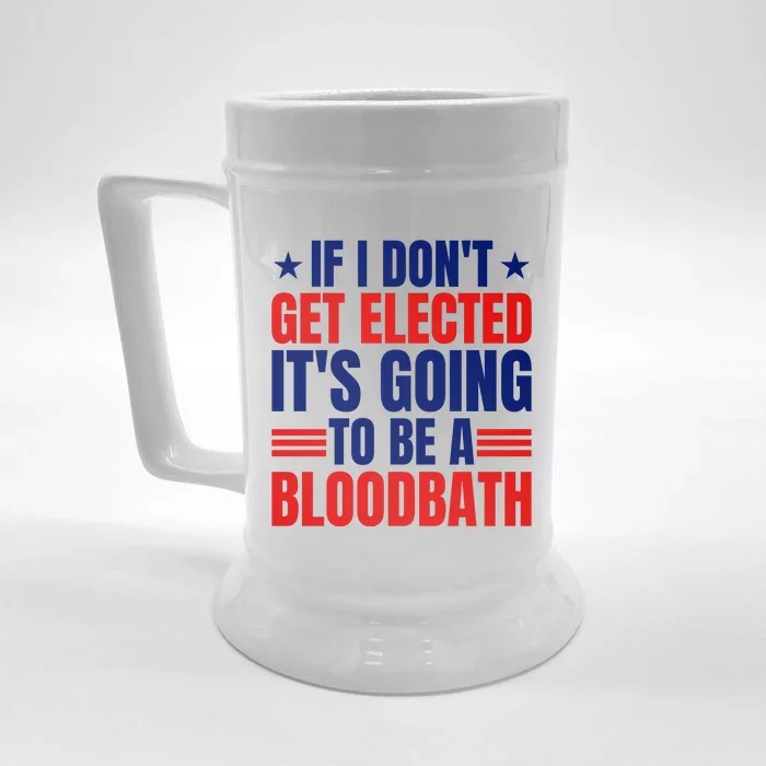 If I Dont Get Elected Its Going To Be A Bloodbath Trump Front & Back Beer Stein