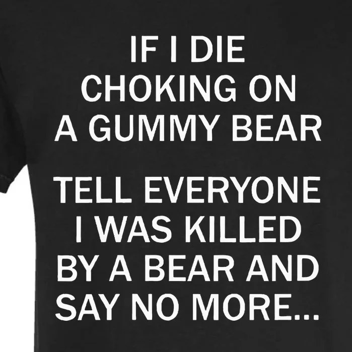 If I Die Choking On A Gummy Bear Tell Everyone I Was Killed Garment-Dyed Heavyweight T-Shirt