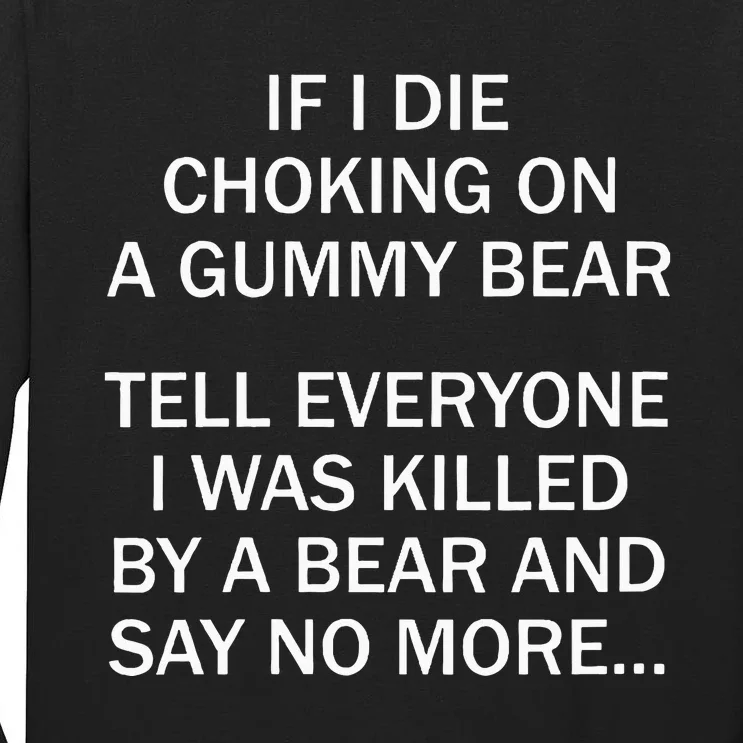 If I Die Choking On A Gummy Bear Tell Everyone I Was Killed Tall Long Sleeve T-Shirt