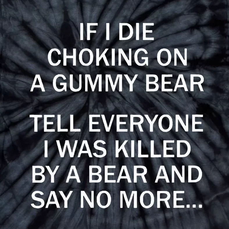 If I Die Choking On A Gummy Bear Tell Everyone I Was Killed Tie-Dye T-Shirt