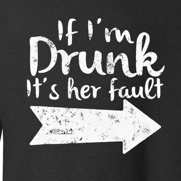 If Im Drunk Its Her Fault Matching Best Friend Gift Drinking Toddler Sweatshirt