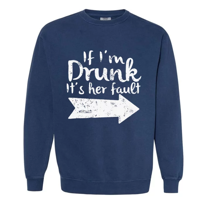 If Im Drunk Its Her Fault Matching Best Friend Gift Drinking Garment-Dyed Sweatshirt