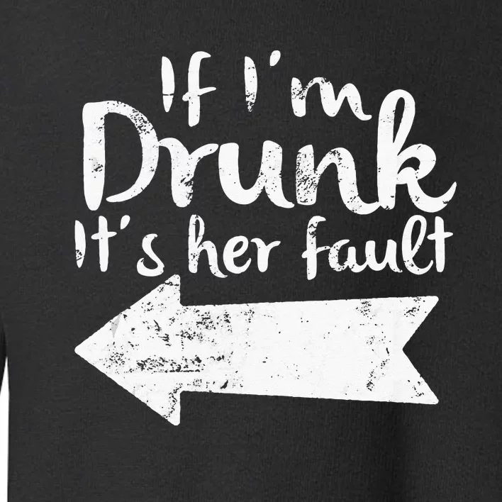 If Im Drunk Its Her Fault Matching Best Friend Gift Drinking Toddler Sweatshirt