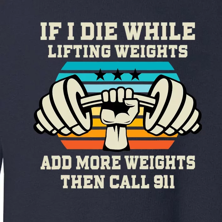 If I Die While Lifting Weights - Funny Workout & Gym Gift Toddler Sweatshirt