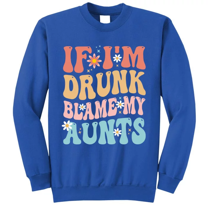 If Im Drunk Blame My Aunts Funny Nieces Nephew Retro Great Gift Sweatshirt