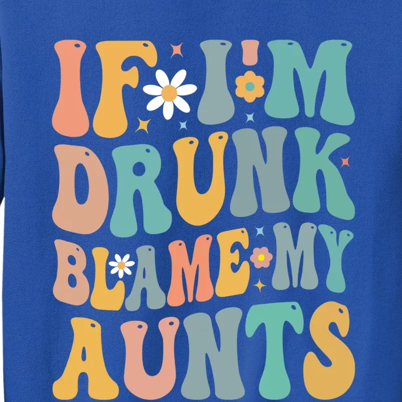 If Im Drunk Blame My Aunts Funny Retro Nephews Nieces Gift Tall Sweatshirt