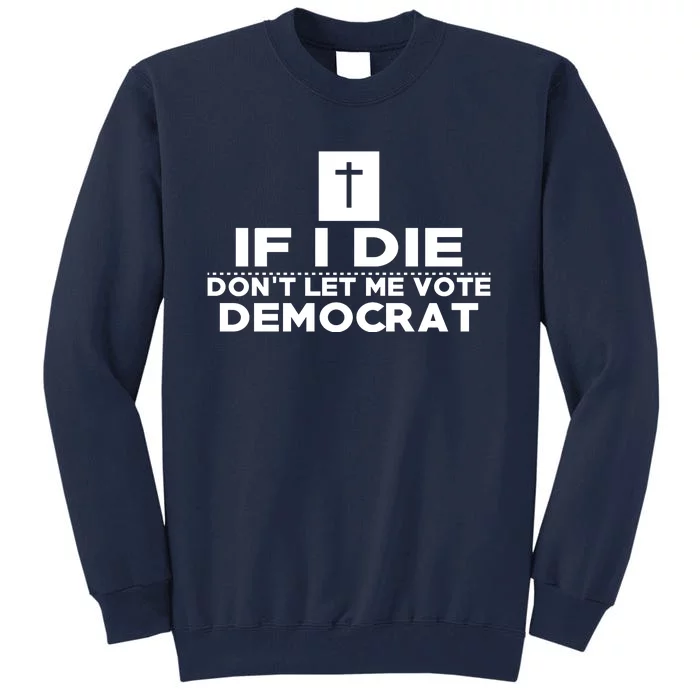 If I Die Don't Let Me Vote Democrat Tall Sweatshirt