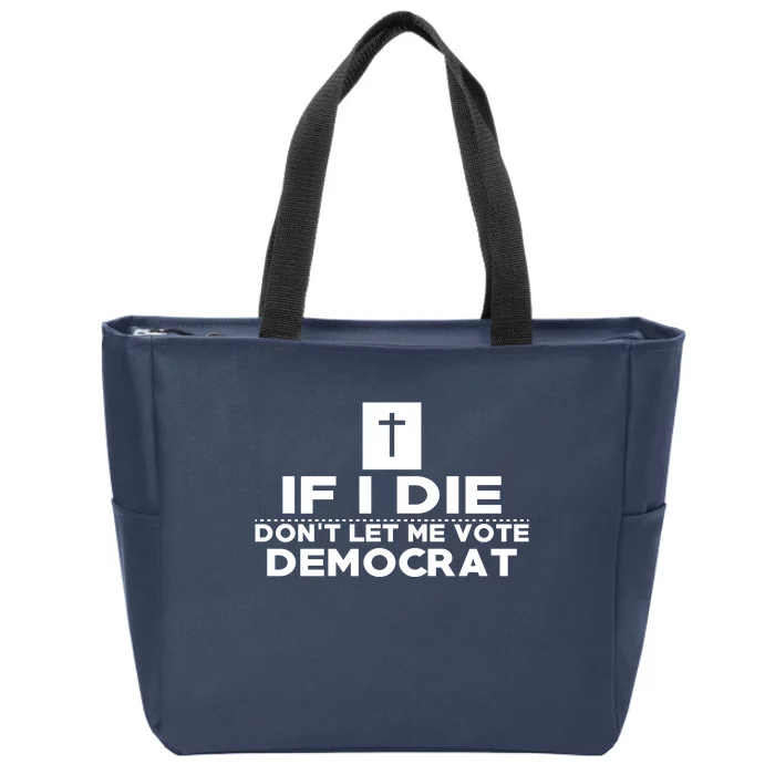 If I Die Don't Let Me Vote Democrat Zip Tote Bag