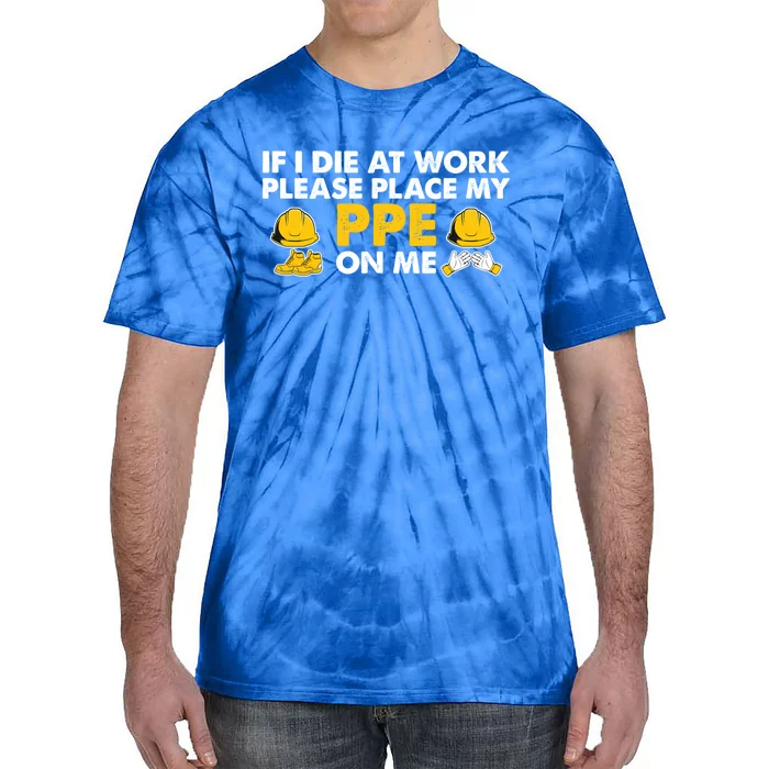 If I Die At Work Please Place My Ppe On Me Funny Electrician Great Gift Tie-Dye T-Shirt