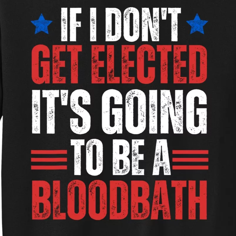 If I DonT Get Elected ItS Going To Be A Bloodbath Trump Sweatshirt