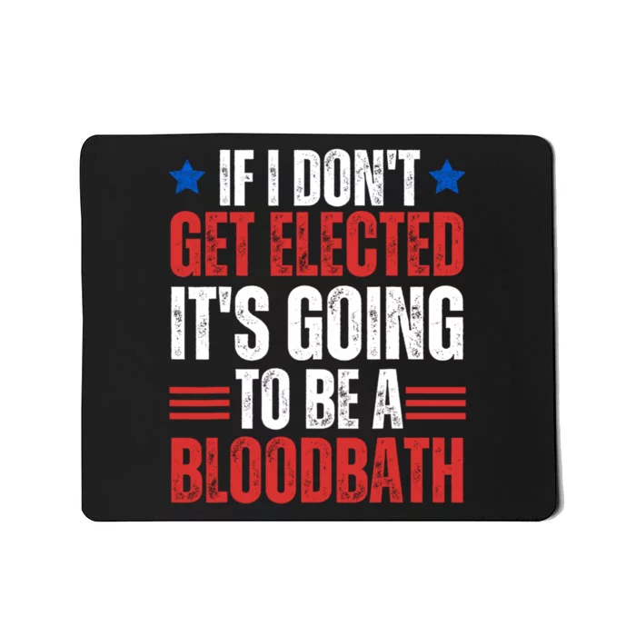 If I DonT Get Elected ItS Going To Be A Bloodbath Trump Mousepad