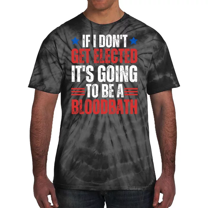 If I DonT Get Elected ItS Going To Be A Bloodbath Trump Tie-Dye T-Shirt