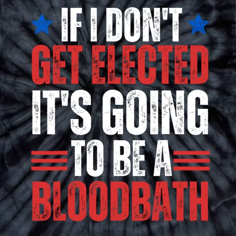 If I DonT Get Elected ItS Going To Be A Bloodbath Trump Tie-Dye T-Shirt