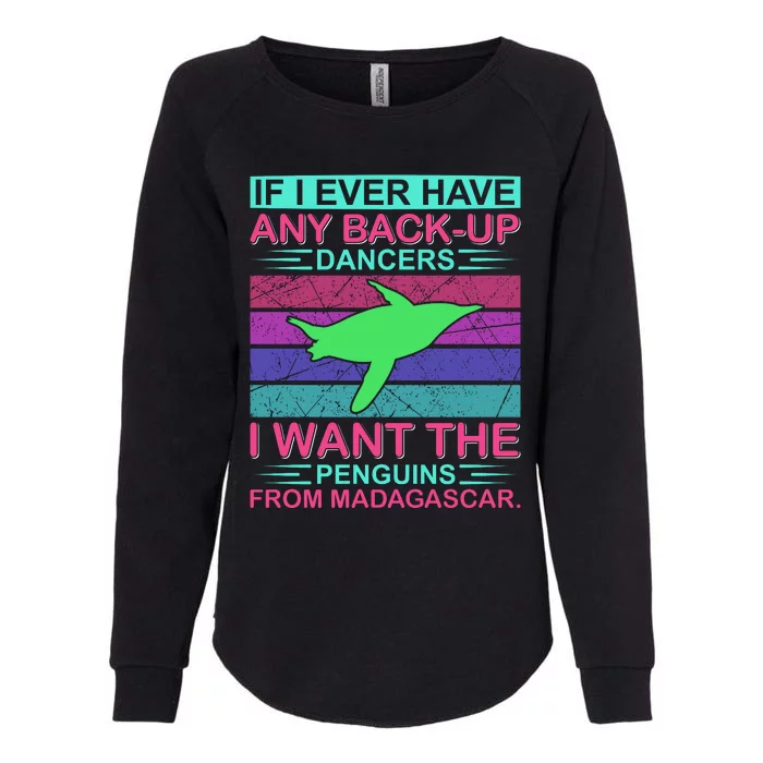 If I Ever Have Any Back Up Dancers I Want The Penguins From Madagascar Womens California Wash Sweatshirt