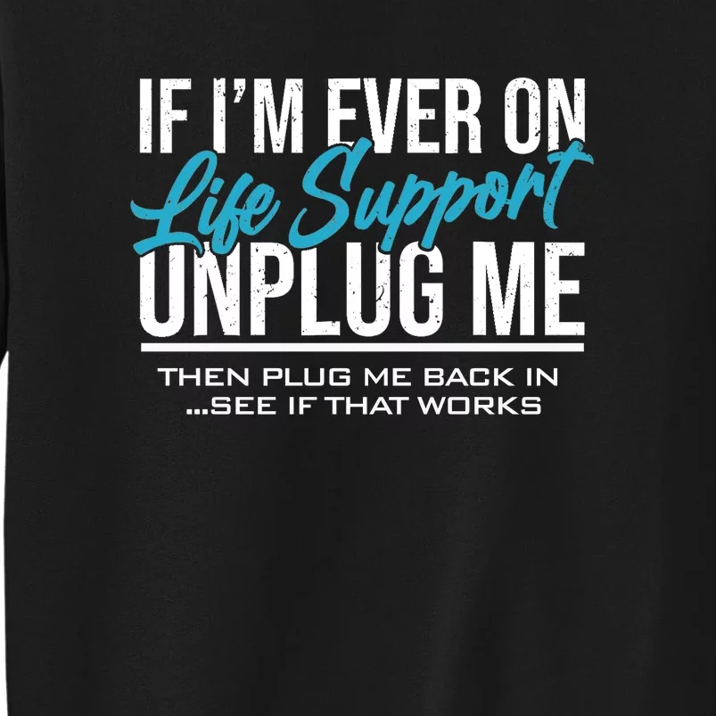 If Im Ever On Life Support Plug Me Back In.| Funny Tall Sweatshirt