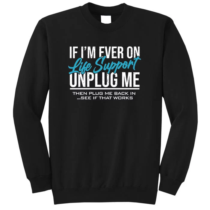 If Im Ever On Life Support Plug Me Back In.| Funny Tall Sweatshirt