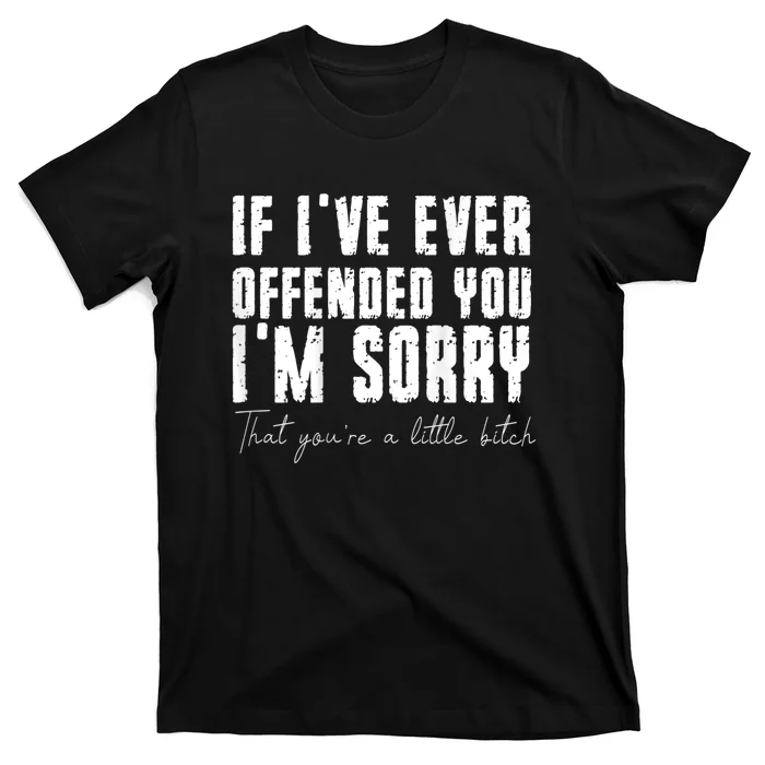 If I've Ever Offended You I'm Sorry That You Are A (On Back) T-Shirt