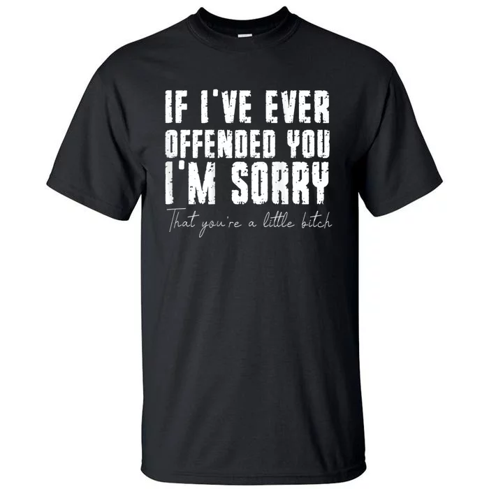 If I've Ever Offended You I'm Sorry That You Are A (On Back) Tall T-Shirt