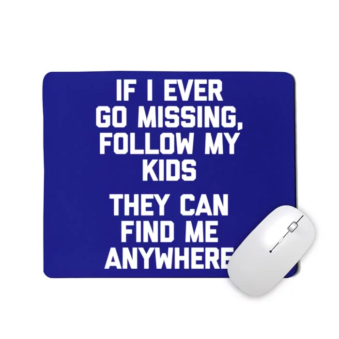 If I Ever Go Missing Follow My (They Find Me Anywhere) Meaningful Gift Mousepad