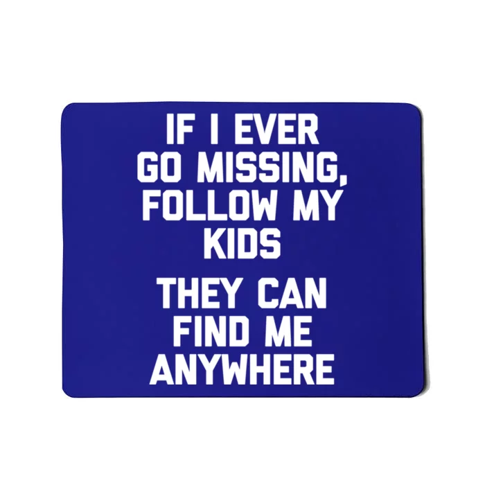 If I Ever Go Missing Follow My (They Find Me Anywhere) Meaningful Gift Mousepad