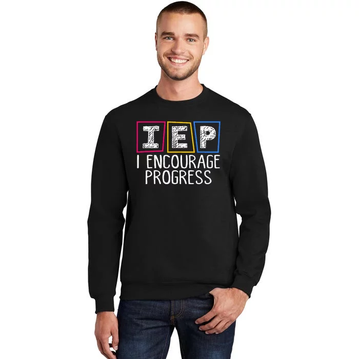 Iep I Encourage Progress Special Education Teacher Sped Tall Sweatshirt