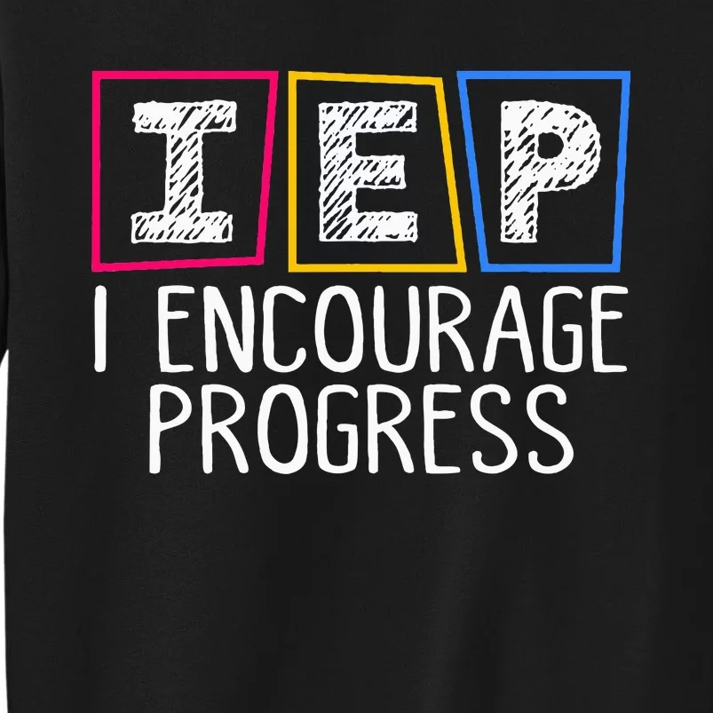 Iep I Encourage Progress Special Education Teacher Sped Tall Sweatshirt