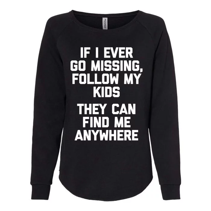 If I Ever Go Missing Follow My (They Find Me Anywhere) Cute Gift Womens California Wash Sweatshirt