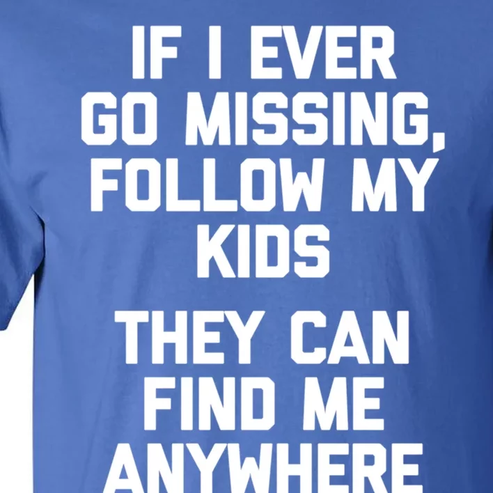 If I Ever Go Missing Follow My (They Find Me Anywhere) Cute Gift Tall T-Shirt