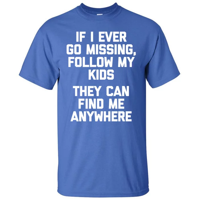 If I Ever Go Missing Follow My (They Find Me Anywhere) Cute Gift Tall T-Shirt