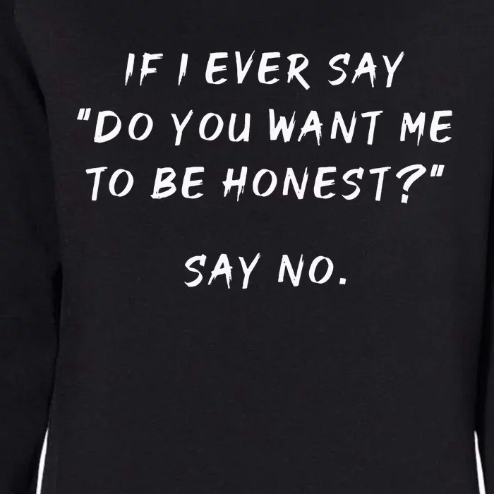 If I Ever Say Do You Want Me To Be Honest Say No Funny Womens California Wash Sweatshirt