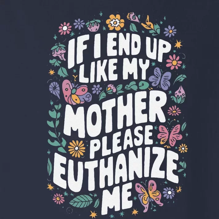 If I End Up Like My Mother Please Euthanize Me Toddler Long Sleeve Shirt