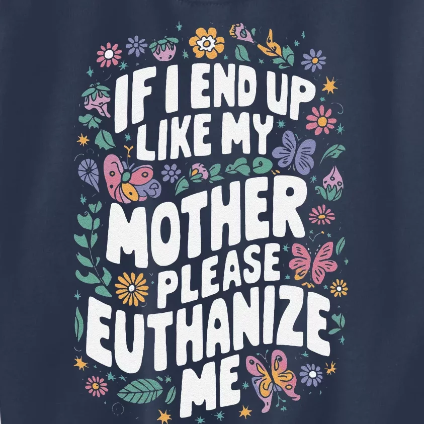 If I End Up Like My Mother Please Euthanize Me Kids Sweatshirt