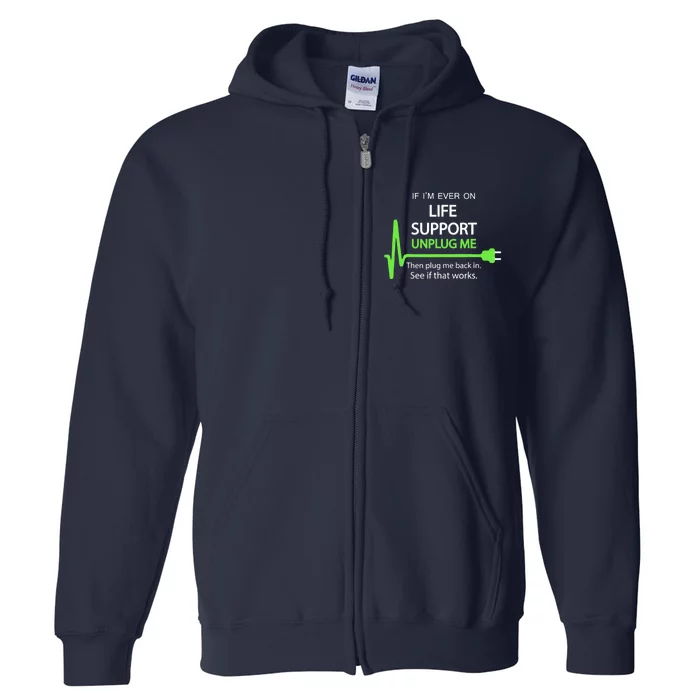 If i'm ever on life support T Funny sarcastic geek tee Full Zip Hoodie