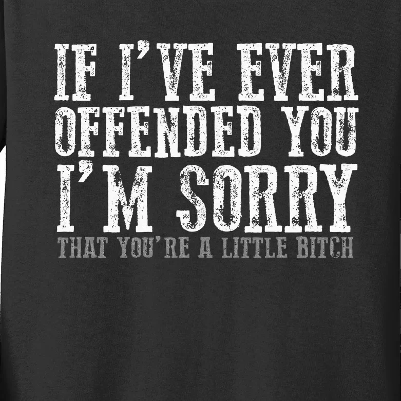 IF I'VE EVER OFFENDED YOU I'M SORRY THAT YOU'RE A... Kids Long Sleeve Shirt