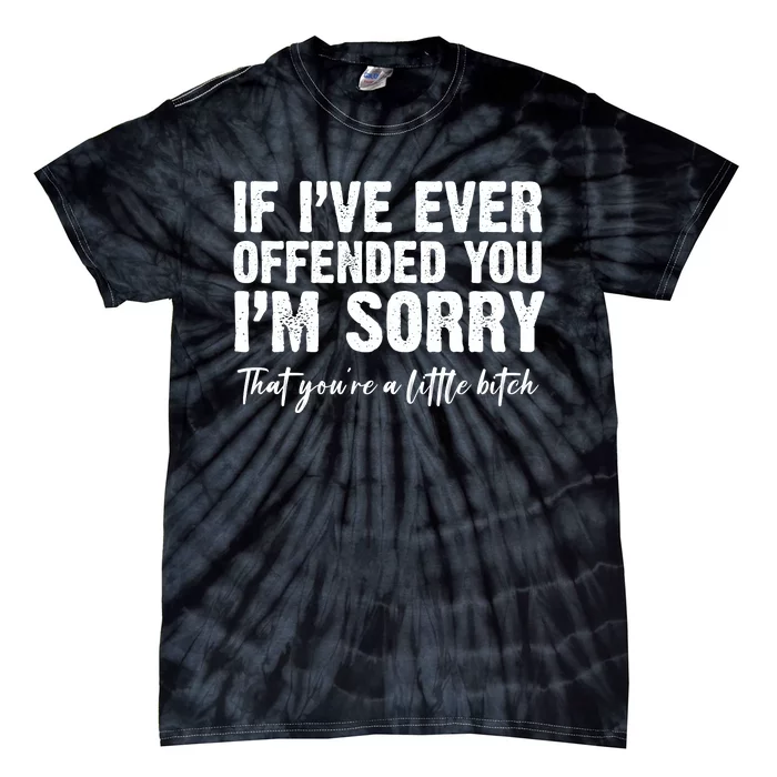 If IVe Ever Offended You IM Sorry That YouRe A Little Tie-Dye T-Shirt